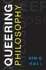 Kim Q. Hall, Hall Kim Q. - Queering Philosophy