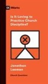 Jonathan Leeman - Is It Loving to Practice Church Discipline?