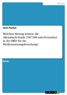 Jean Paulus - Welchen Beitrag leistete die Allensbach-Studie 1967/68 zum Fernsehen in der BRD für die Mediennutzungsforschung?