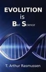 T. Arthur Rasmussen - Evolution is Bad Science