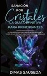 Dimas Sauseda - Sanación por Cristales - La guía definitiva para principiantes