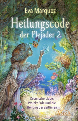 Eva Marquez - Heilungscode der Plejader Band 2: Kosmische Liebe, Projekt Erde und die Heilung der Zeitlinien. Bd.2