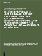 Forschungsinstitut für Wasserbau und Wasserkraft e. V. München, Forschungsinstitut für Wasserbau und Wasserkraft e.V. München, Forschungsinstitu für Wasserbau und Wasserkraft e - Sonderheft: Versuche über die Brauchbarkeit von Asphalt und Teer zur Dichtung und Befestigung von Erdbauten Forschungsinstitut für Wasserbau und Wasserkraft e.V. München