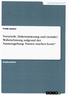 Freda Jansen - Vorurteile, Diskriminierung und (soziale) Wahrnehmung aufgrund der Namensgebung. Namen machen Leute?