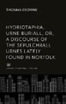 Thomas Browne - Hydriotaphia, Urne-Buriall, Or, a Discourse of the Sepulchrall Urnes Lately Found in Norfolk. : Together With the Garden of Cyrus, or the Quincunciall, Lozenge, or Net-Work Plantations of the Ancients, Artificially, Naturally, Mystically Considered. With