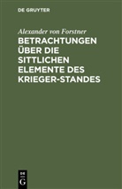 Alexander Von Forstner - Betrachtungen über die sittlichen Elemente des Krieger-Standes