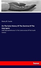 Henry B. Swete - On The Early History Of The Doctrine Of The Holy Spirit: