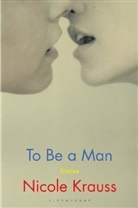 Nicole Krauss - To Be A Man