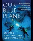 Alexis Catsambis, Ben Ford, Ben (Indiana University of Pennsylvania Ford, Jessi J. Halligan - Our Blue Planet: An Introduction to Maritime and Underwater Archaeolog