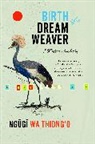 Ngugi wa Thiong'o, Ngũgĩ wa Thiong'o - Birth of a Dream Weaver