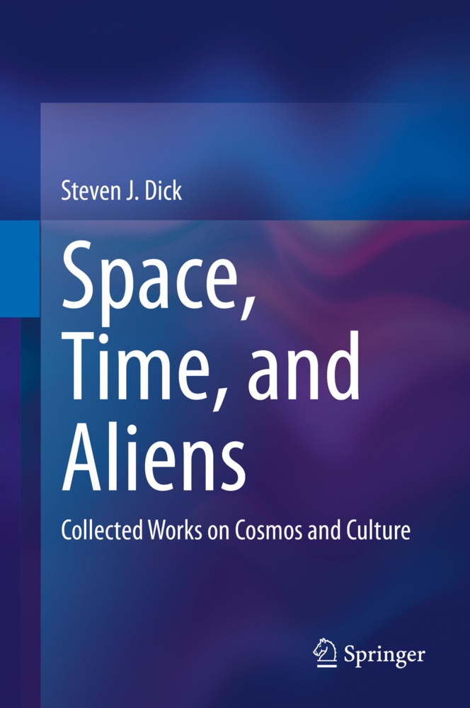Steven Dick, Steven J Dick, Steven J. Dick - Space, Time, and Aliens Collected Works on Cosmos and Culture