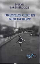 Evelyn Barenbrügge, Evelyn  Barenbrügge, Evelyn Barenbrügge - Grenzen gibt es nur im Kopf