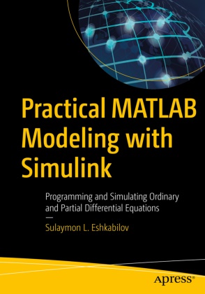 Sulaymon Eshkabilov, Sulaymon L Eshkabilov, Sulaymon L. Eshkabilov - Practical MATLAB Modeling with Simulink - Programming and Simulating Ordinary and Partial Differential Equations