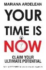 Mariana Ardelean - Your Time Is Now: Claim Your Ultimate Potential