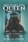 Kerel R. Pinder - May I Call You Queen: Unlocking The Royalty Code to Living Your Best Life
