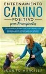 Juanito Mancilla - Entrenamiento Canino Positivo Para Principiantes