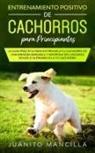 Juanito Mancilla - Entrenamiento Positivo De Cachorros Para Principiantes