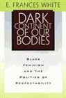 E. Frances White - Dark Continent Of Our Bodies