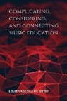 Lauren K Richerme, Lauren K. Richerme, Lauren Kapalka Richerme - Complicating, Considering, and Connecting Music Education