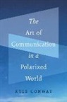 Kyle Conway - The Art of Communication in a Polarized World