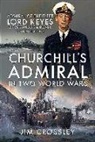 Jim Crossley - Churchill's Admiral in Two World Wars