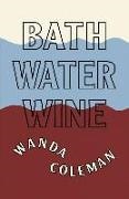 Wanda Coleman - Bathwater Wine