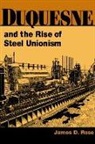 James D. Rose - Duquesne and the Rise of Steel Unionism