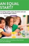 Ludovica Gambaro, Ludovica Gambaro, Ludovica (Institute of Education Gambaro, Kitty Stewart, Kitty (London School of Economics and Political Science) Stewart, Jane Waldfogel... - An equal start?