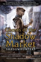 Sarah Ree Brennan, Sarah Rees Brennan, Cassandra Clare, Maur Johnson, Maureen Johnson, Kelly Link... - Ghosts of the Shadow Market