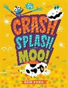 Bob Shea, Shea Bob - Crash, Splash, or Moo!