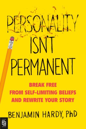 Benjamin Hardy - Personality Isn't Permanent Break Free from Self-Limiting Beliefs and Rewrite Your Story