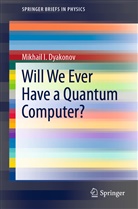 Mikhail I Dyakonov, Mikhail I. Dyakonov - Will We Ever Have a Quantum Computer?