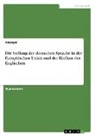 anonym - Die Stellung der deutschen Sprache in der Europäischen Union und der Einfluss des Englischen