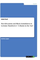 Jakub Duch - Pan-Africanism and Black Assimilation in Lorraine Hansberry's "A Raisin in the Sun"