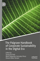Mari Alejandra Gonzalez-Perez, Maria Alejandra Gonzalez-Perez, D Eliete Floriani, Dinorá Eliete Floriani, Maria Alejandra Gonzalez-Perez, Seung Ho Park - The Palgrave Handbook of Corporate Sustainability in the Digital Era