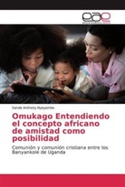 Sande Anthony Nyeyambe - Omukago Entendiendo el concepto africano de amistad como posibilidad