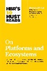 Marshall W. Van Alstyne, Harvard Business Review, Marco Iansiti, Iansiti Marco, Karim R. Lakhani, Lakhani Karim R.... - HBR's 10 Must Reads on Platforms and Ecosystems (with bonus article by "Why Some Platforms Thrive and Others Don't" By Feng Zhu and Marco Iansiti)