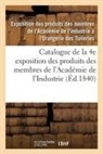 Academie de l indust, Academie de l'Industrie, Exposition Des Produits Des Membres de l, Exposition Des Produits Des Membres de l'Académie de l'Industrie À l'Orangerie Des Tuileries - Catalogue de la 4e exposition des