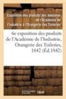 Academie de l indust, Academie de l'Industrie, Exposition Des Produits Des Membres de l, Exposition Des Produits Des Membres de l'Académie de l'Industrie À l'Orangerie Des Tuileries - Catalogue des produits exposes.