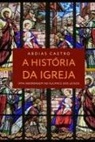 Abdias Alves Castro Filho - A História Da Igreja: Uma Abordagem ao Alcance dos Leigos