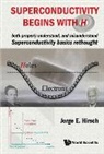 Jorge E. Hirsch, Jorge E Hirsch - Superconductivity Begins With H: Both Properly Understood, And Misunderstood: Superconductivity Basics Rethought