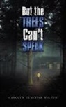 Carolyn Demchar Wilson - But the Trees Can't Speak
