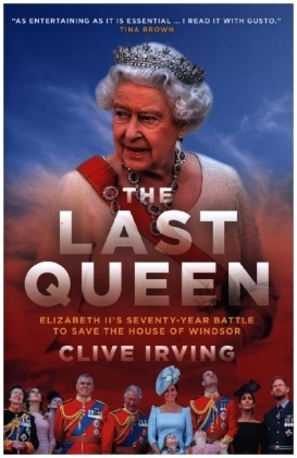 Clive Irving - Last Queen How Queen Elizabeth II Saved the Monarchy