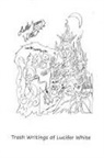 Lucifer Jeremy White - Trash Writings of Lucifer White