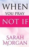 Sarah Morgan - When You Pray Not IF