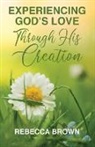 Rebecca Brown - Experiencing God's Love Through His Creation