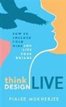 Pialee Mukherjee - Think Design Live: How to Unblock Your Mind and Live Your Dreams