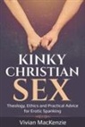 Vivian MacKenzie - Kinky Christian Sex: : Theology, Ethics and Practical Advice for Erotic Spanking