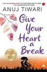Anuj Tiwari - GIVE YOUR HEART A BREAK