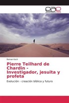 Roman Koch - Pierre Teilhard de Chardin - Investigador, jesuita y profeta